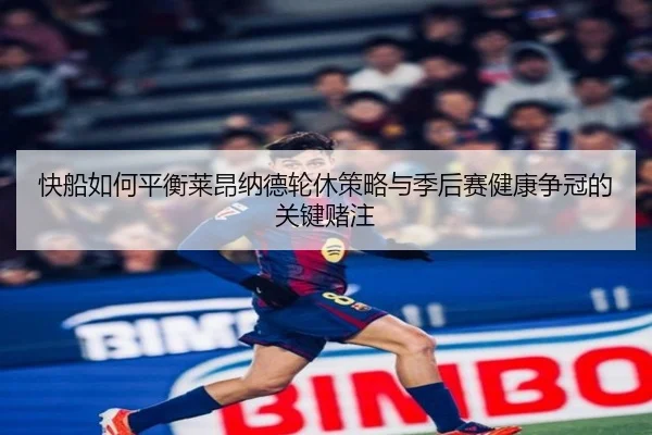 快船如何平衡莱昂纳德轮休策略与季后赛健康争冠的关键赌注